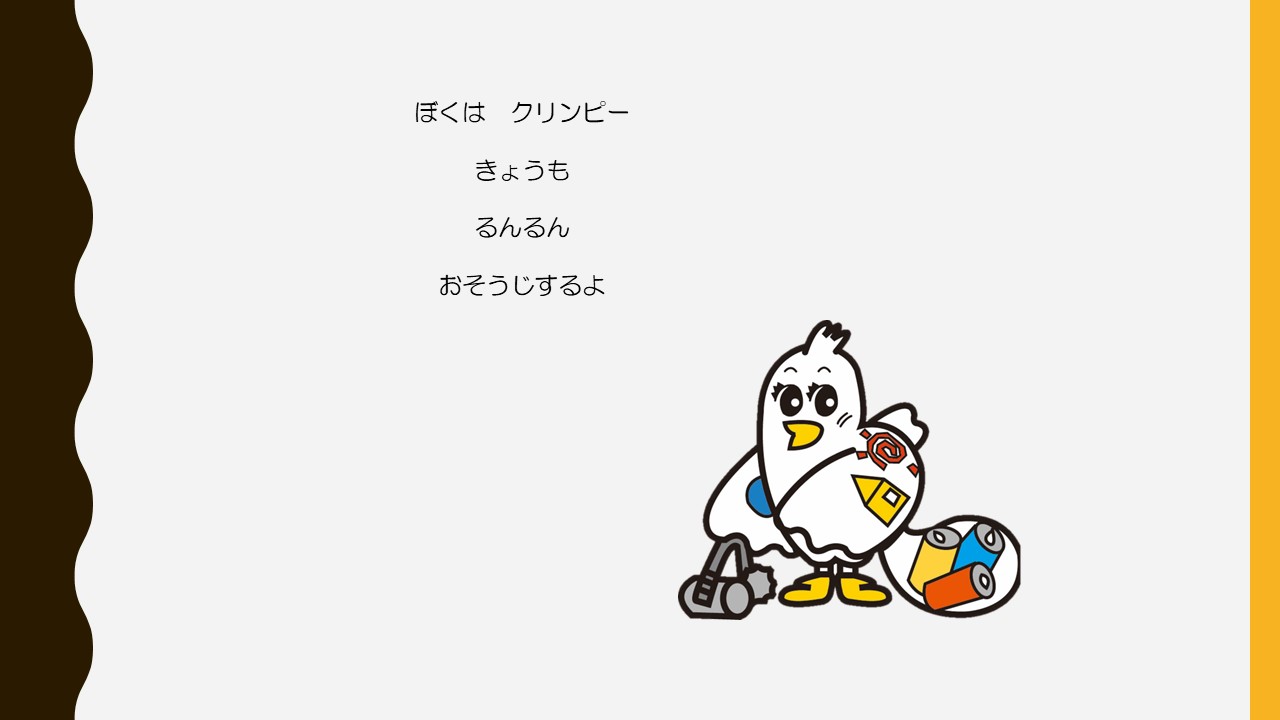 ぼくは　クリンピー　きょうも　るんるん　おそうじするよ